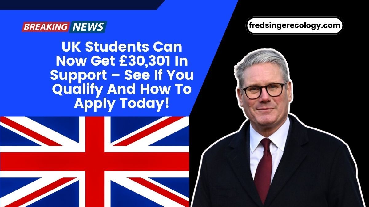 UK Students Can Now Get £30,301 In Support – See If You Qualify And How To Apply Today!