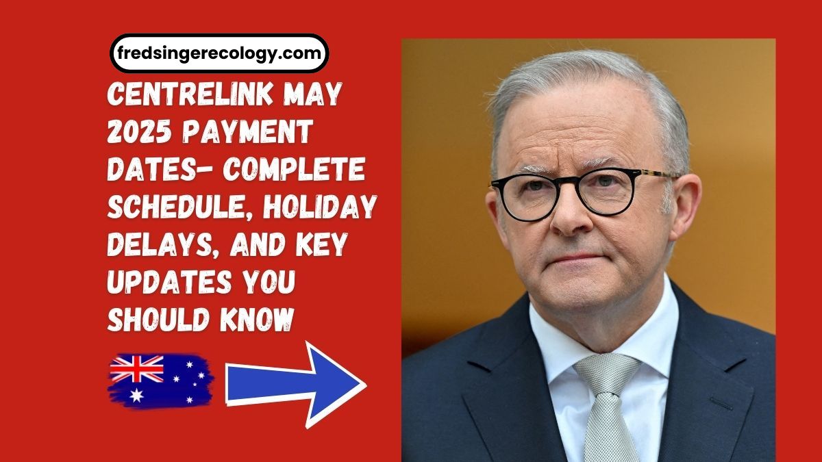 Centrelink May 2025 Payment Dates- Complete Schedule, Holiday Delays, and Key Updates You Should Know